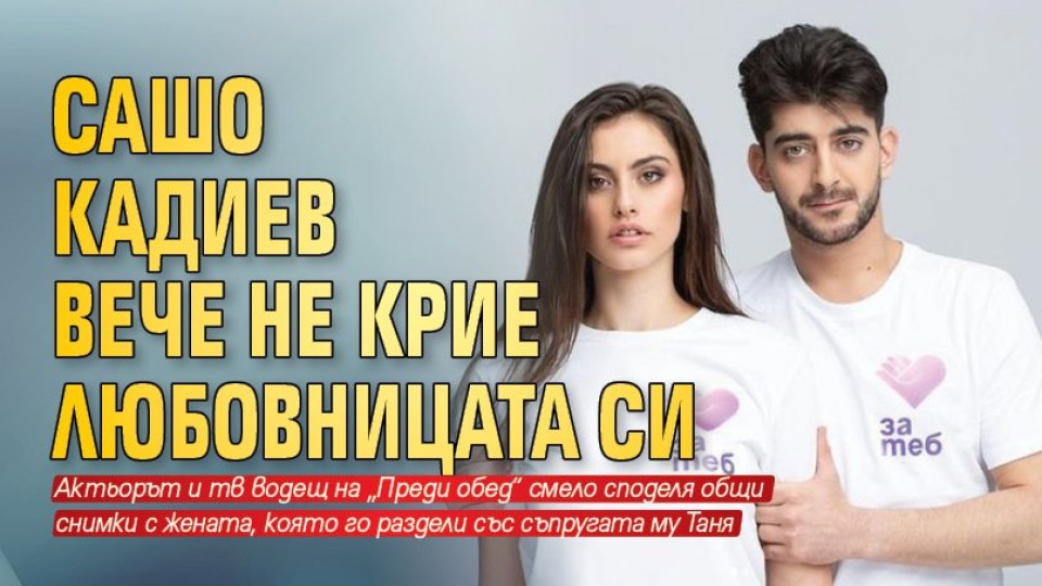 Сашо Кадиев вече не крие любовницата си, представи я на колегите си Сашо Кадиев вече не крие любовницата си, представи я на колегите си