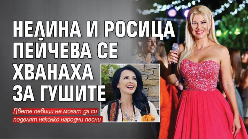 Нелина и Росица Пейчева  се хванаха за гушите