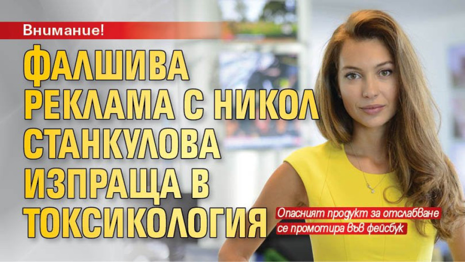Фалшива реклама с Никол Станкулова изпраща в токсикология Фалшива реклама с Никол Станкулова изпраща в токсикология